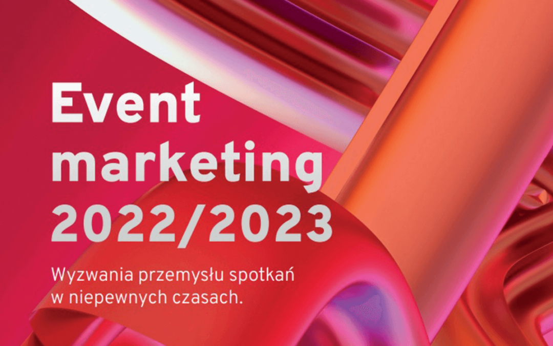 Raport „Event marketing 2022/2023. Wyzwania przemysłu spotkań w niepewnych czasach.”